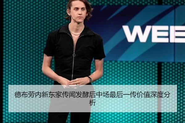 德布劳内新东家传闻发酵后中场最后一传价值深度分析